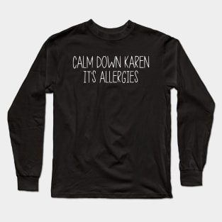 Calm Down Karen Its Allergies Long Sleeve T-Shirt